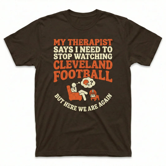 Funny Cleveland Football Fan Shirt - "My Therapist Says" Sarcastic Sports Apparel - T-Shirt, Tank Top, Long Sleeve, Sweatshirt, Hoodie