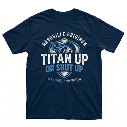 Nashville Football Fan Gear - "Titan Up or Shut Up" Slogan Apparel | Funny Game Day T-Shirt, Hoodie, Sweatshirt