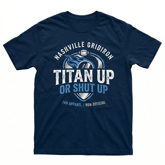 Nashville Football Fan Gear - "Titan Up or Shut Up" Slogan Apparel | Funny Game Day T-Shirt, Hoodie, Sweatshirt